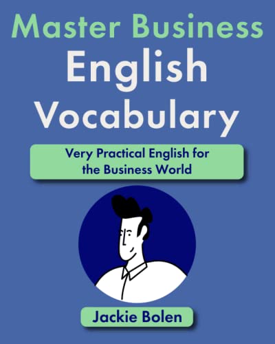 Master Business English Vocabulary: Very Practical English for the Business World (Learn English like a Boss!) Master Business English Vocabulary: Very Practical English for the Business World (Learn English like a Boss!)