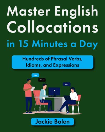 Master English Collocations in 15 Minutes a Day: Hundreds of Phrasal Verbs, Idioms, and Expressions (Improve your English in a Fun Way!) Master English Collocations in 15 Minutes a Day: Hundreds of Phrasal Verbs, Idioms, and Expressions (Improve your English in a Fun Way!)