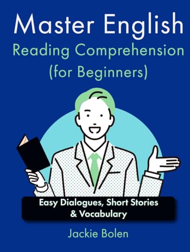 Master English Reading Comprehension (for Beginners): Easy Dialogues, Short Stories & Vocabulary (A+ English for Beginners: Grammar, Speaking and Vocabulary for ESL/EFL)