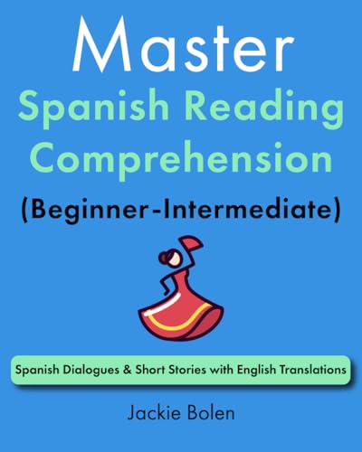 Master Spanish Reading Comprehension (Beginner-Intermediate): Spanish Dialogues & Short Stories with English Translations (Learn Spanish with English)