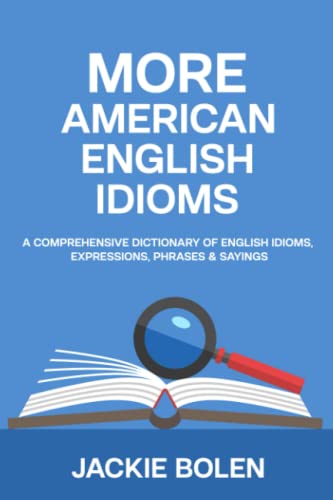 More American English Idioms: A Comprehensive Dictionary of English Idioms, Expressions, Phrases & Sayings (Learning English for Intermediate Level) von Independently published