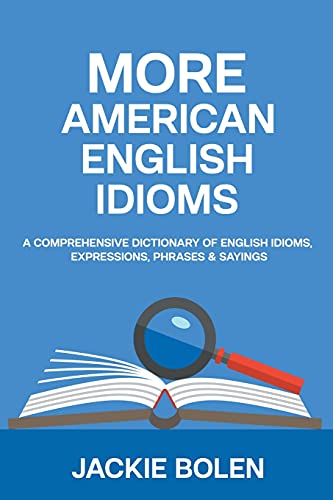 More American English Idioms: A Comprehensive Dictionary of English Idioms, Expressions, Phrases & Sayings More American English Idioms: A Comprehensive Dictionary of English Idioms, Expressions, Phrases & Sayings von Jackie Bolen