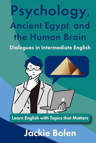 Psychology, Ancient Egypt, and the Human Brain Dialogues in Intermediate English: Learn English with Topics that Matters (ESL Vocabulary for Intermediate Learners) von Independently published