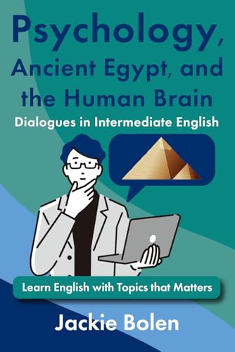 Psychology, Ancient Egypt, and the Human Brain Dialogues in Intermediate English: Learn English with Topics that Matters (ESL Vocabulary for Intermediate Learners) von Independently published