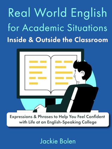Real World English for Academic Situations Inside & Outside the Classroom: Expressions & Phrases to Help You Feel Confident with Life at an ... or College (Level Up Your English Collection)