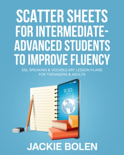 Scatter Sheets for Intermediate-Advanced Students to Improve Fluency: ESL Speaking & Vocabulary Lesson Plans for Teenagers & Adults (Teaching ESL ... to Intermediate-Advanced Learners) Scatter Sheets for Intermediate-Advanced Students to Improve Fluency: ESL Speaking & Vocabulary Lesson Plans for Teenagers & Adults (Teaching ESL ... to Intermediate-Advanced Learners)