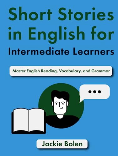 Short Stories in English for Intermediate Learners: Master English Reading, Vocabulary, and Grammar (English for Intermediate: Dialogues, Phrases & Idioms, Band 2) Short Stories in English for Intermediate Learners: Master English Reading, Vocabulary, and Grammar (English for Intermediate: Dialogues, Phrases & Idioms, Band 2)