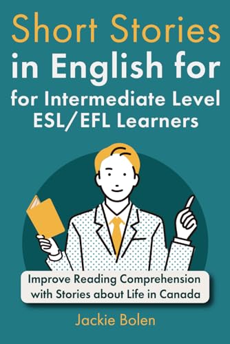 Short Stories in English for Intermediate Level ESL/EFL Learners: Improve Reading Comprehension with Stories about Life in Canada (Learn English—Intermediate Level) Short Stories in English for Intermediate Level ESL/EFL Learners: Improve Reading Comprehension with Stories about Life in Canada (Learn English—Intermediate Level)