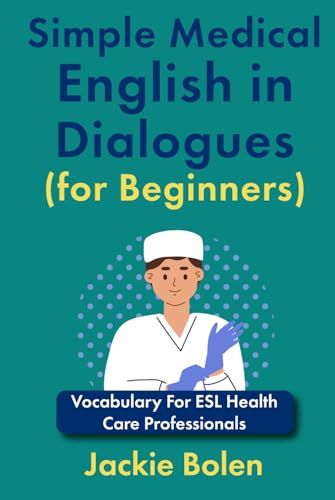 Simple Medical English in Dialogues (for Beginners): Vocabulary For ESL Health Care Professionals (Medical English for Doctors and Nurses) von Independently published