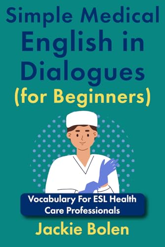 Simple Medical English in Dialogues (for Beginners): Vocabulary For ESL Health Care Professionals (Medical English for Doctors and Nurses) von Independently published