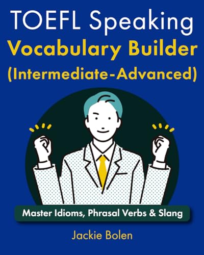 TOEFL Speaking Vocabulary Builder (Intermediate-Advanced): Master Idioms, Phrasal Verbs & Slang (English for the TOEFL exam)