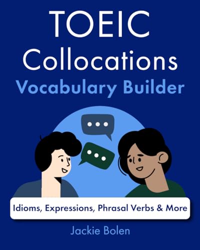 TOEIC Collocations Vocabulary Builder: Idioms, Expressions, Phrasal Verbs & More (English for IELTS, TOEFL, and TOEIC)