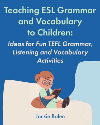 Teaching ESL Grammar and Vocabulary to Children: Ideas for Fun TEFL Grammar, Listening and Vocabulary Activities (Teaching English as a Second or Foreign Language to Children Collections)
