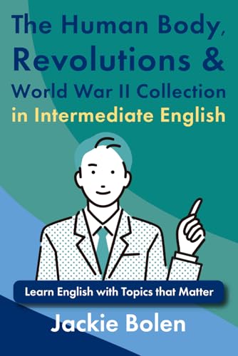 The Human Body, Revolutions & World War II Collection in Intermediate English: Learn English with Topics that Matter (Learn English, Intermediate Level) von Independently published