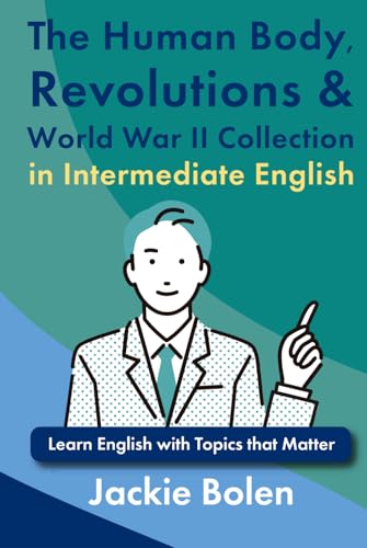 The Human Body, Revolutions & World War II Collection in Intermediate English: Learn English with Topics that Matter (Learn English, Intermediate Level) von Independently published