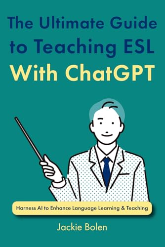 The Ultimate Guide to Teaching ESL With ChatGPT: Harness AI to Enhance Language Learning & Teaching (How to Teach ESL/EFL) von Independently published