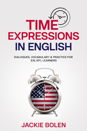 Time Expressions in English: Dialogues, Vocabulary & Practice for ESL/EFL Learners (Learn English with Jackie, Band 10) von Independently published