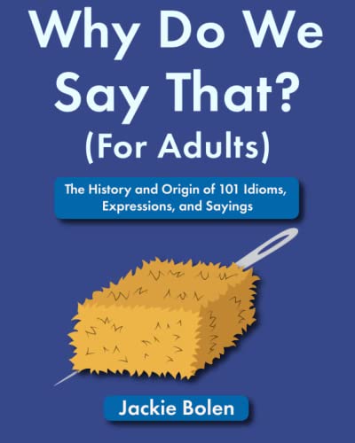 Why Do We Say That (For Adults): The History and Origin of 101 Idioms, Expressions, and Sayings (Entertaining Books for Adults)