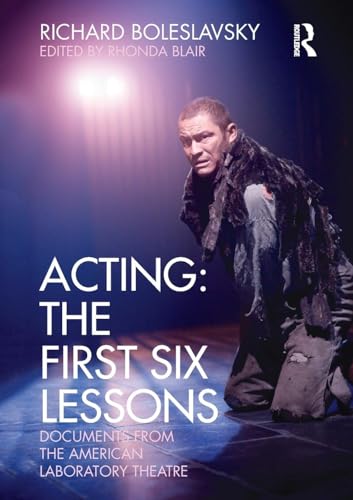 Acting: The First Six Lessons: The First Six Lessons: Documents from the American Laboratory Theatre Acting: The First Six Lessons: The First Six Lessons: Documents from the American Laboratory Theatre