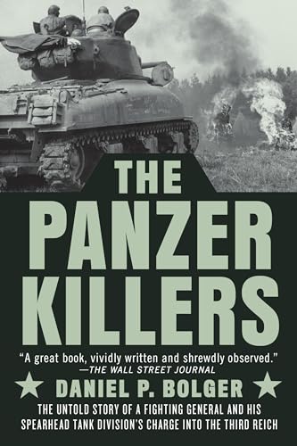 The Panzer Killers: The Untold Story of a Fighting General and His Spearhead Tank Division's Charge into the Third Reich The Panzer Killers: The Untold Story of a Fighting General and His Spearhead Tank Division's Charge into the Third Reich