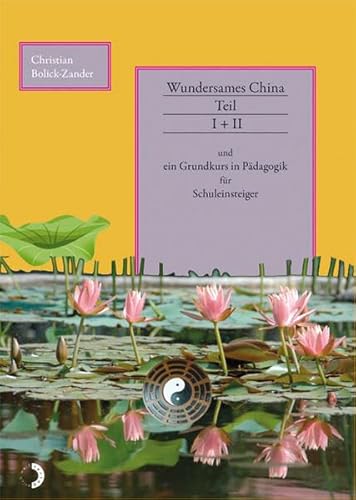 Wundersames China Teil I + II: und ein Grundkurs in Pädagogik für Schuleinsteiger