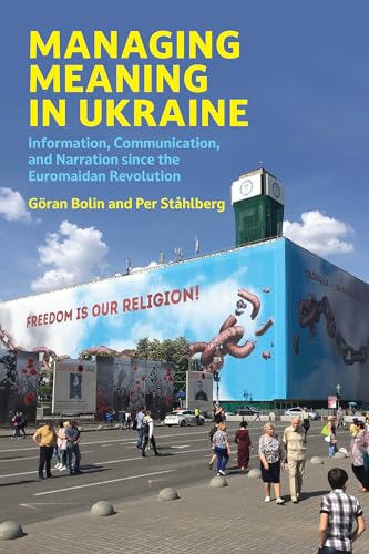 Managing Meaning in Ukraine: Information, Communication, and Narration since the Euromaidan Revolution (Information Policy Series)