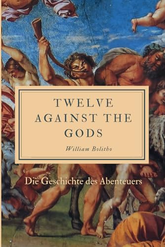 Twelve Against the Gods: Die Geschichte des Abenteuers von Independently published