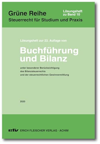 Lösungsheft zur 23. Auflage 2020: Buchführung und Bilanz (Grüne Reihe: Steuerrecht für Studium und Praxis)