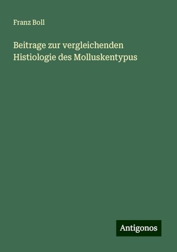 Beitrage zur vergleichenden Histiologie des Molluskentypus von Antigonos Verlag