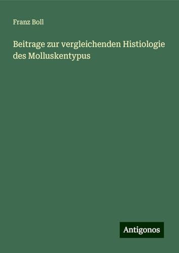 Beitrage zur vergleichenden Histiologie des Molluskentypus von Antigonos Verlag