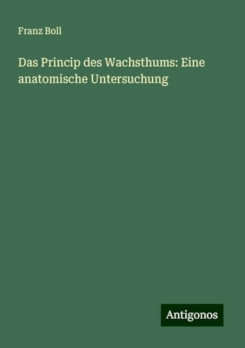 Das Princip des Wachsthums: Eine anatomische Untersuchung
