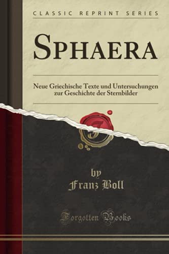 Sphaera (Classic Reprint): Neue Griechische Texte und Untersuchungen zur Geschichte der Sternbilder