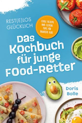 Rest(e)los glücklich! – Das Kochbuch für junge Food-Retter: Coole Rezepte und clevere Tipps für bewusste Kids