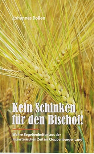 Kein Schinken für den Bischof: Wahre Begebenheiten aus der münsterischen Zeit im Cloppenburger Land Kein Schinken für den Bischof: Wahre Begebenheiten aus der münsterischen Zeit im Cloppenburger Land