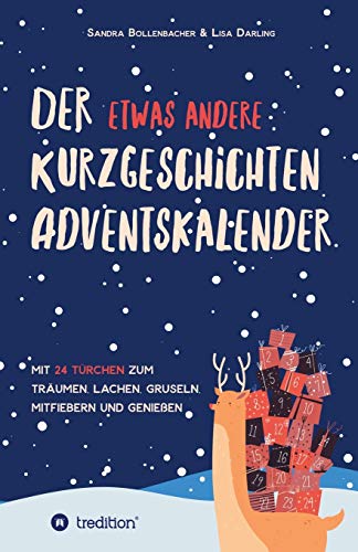 Der etwas andere Kurzgeschichten-Adventskalender: Mit 24 Türchen zum Träumen, Lachen, Gruseln, Mitfiebern und Genießen