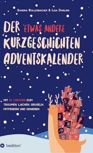 Der etwas andere Kurzgeschichten-Adventskalender: Mit 24 Türchen zum Träumen, Lachen, Gruseln, Mitfiebern und Genießen