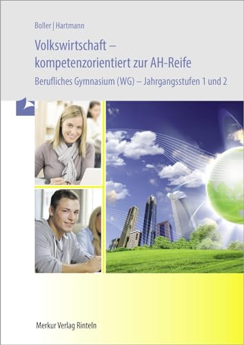 Volkswirtschaft - kompetenzorientiert zur AH-Reife - Berufliches Gymnasium -: Jahrgangsstufen 1 und 2 von Merkur Rinteln