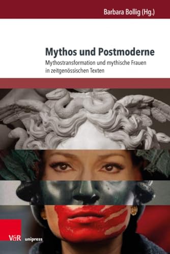 Mythos und Postmoderne: Mythostransformation und mythische Frauen in zeitgenössischen Texten (Deutschsprachige Gegenwartsliteratur und Medien)