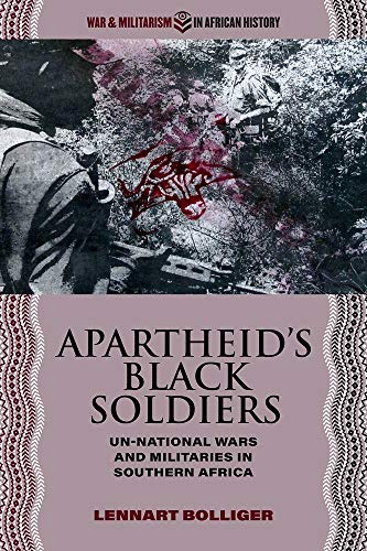 Apartheid’s Black Soldiers: Un-National Wars and Militaries in Southern Africa (War and Militarism in African History) von Ohio University Press