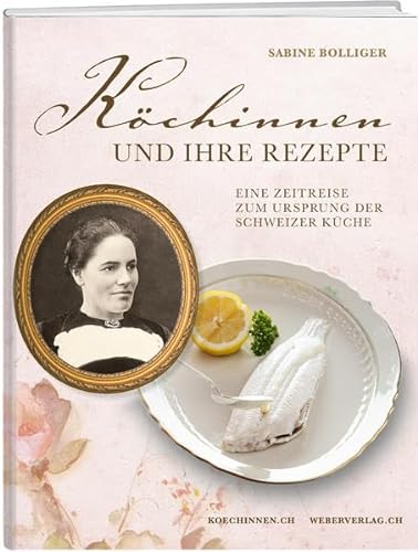 Köchinnen und ihre Rezepte: Eine Zeitreise zum Ursprung der Schweizer Küche