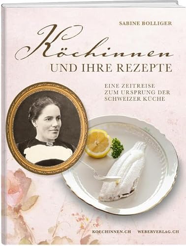Köchinnen und ihre Rezepte: Eine Zeitreise zum Ursprung der Schweizer Küche