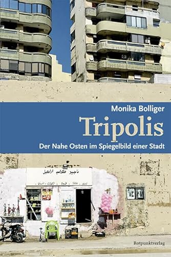 Tripolis: Der Nahe Osten im Spiegelbild einer Stadt
