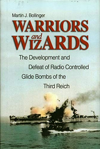 Warriors and Wizards: The Development and Defeat of Radio-Controlled Glide Bombs of the Third Reich Warriors and Wizards: The Development and Defeat of Radio-Controlled Glide Bombs of the Third Reich
