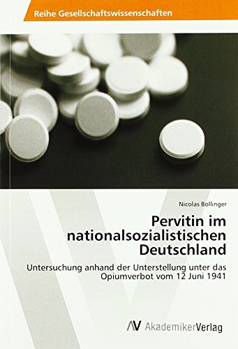 Pervitin im nationalsozialistischen Deutschland: Untersuchung anhand der Unterstellung unter das Opiumverbot vom 12 Juni 1941 von AV Akademikerverlag