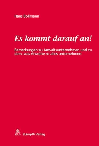 Es kommt darauf an!: Bemerkungen zu Anwaltsunternehmen und zu dem, was Anwälte so alles unternehmen