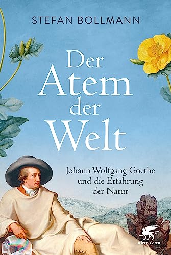 Der Atem der Welt: Johann Wolfgang Goethe und die Erfahrung der Natur
