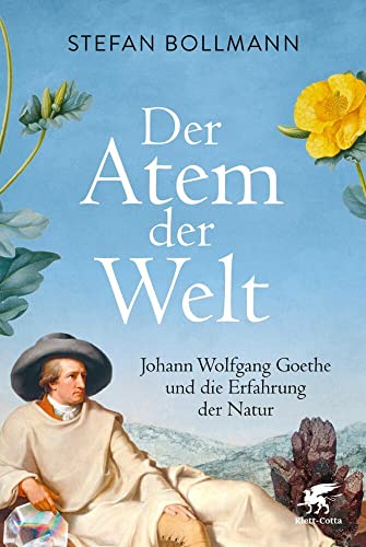 Der Atem der Welt: Johann Wolfgang Goethe und die Erfahrung der Natur von Klett-Cotta