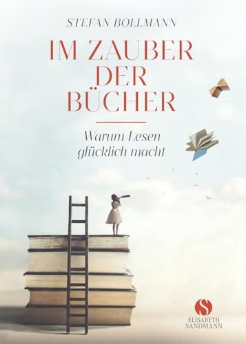 Im Zauber der Bücher: Warum Lesen glücklich macht Im Zauber der Bücher: Warum Lesen glücklich macht