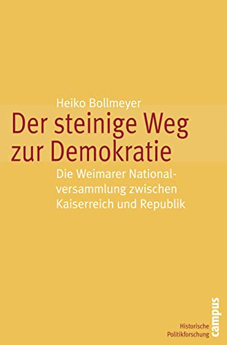 Der steinige Weg zur Demokratie: Die Weimarer Nationalversammlung zwischen Kaiserreich und Republik (Historische Politikforschung, 13)