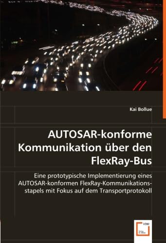 AUTOSAR-konforme Kommunikation über den FlexRay-Bus: Eine prototypische Implementierung eines AUTOSAR-konformen FlexRay-Kommunikationsstapels mit Fokus auf dem Transportprotokoll von VDM Verlag Dr. Müller